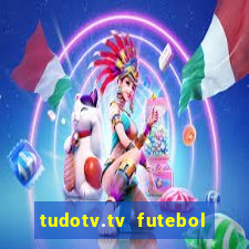 tudotv.tv futebol ao vivo